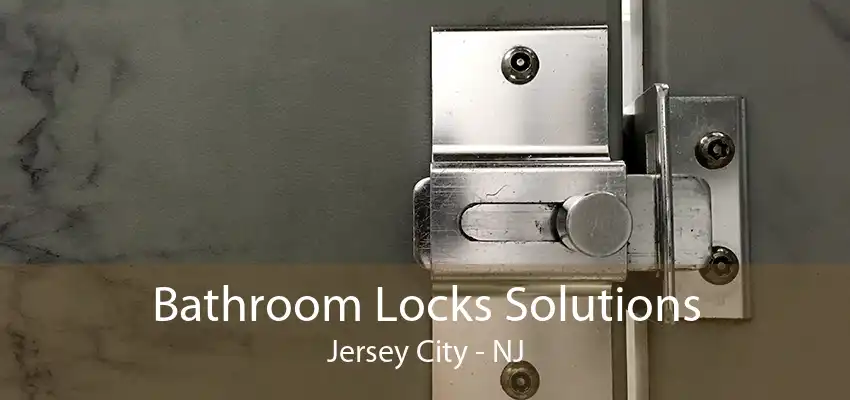 Bathroom Locks Solutions Jersey City - NJ