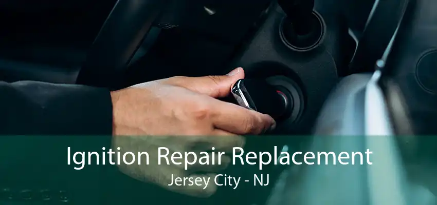 Ignition Repair Replacement Jersey City - NJ