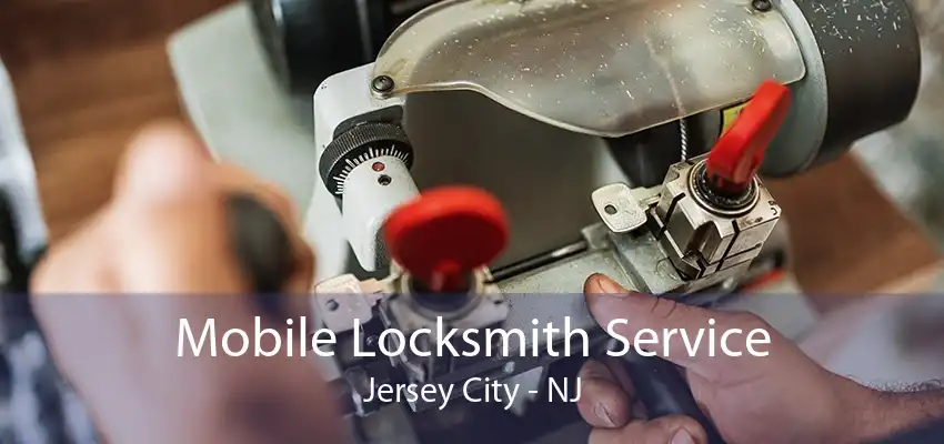 Mobile Locksmith Service Jersey City - NJ